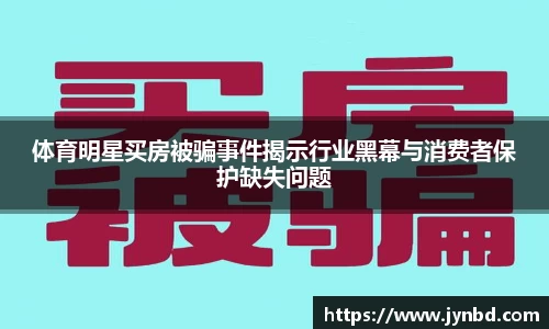 体育明星买房被骗事件揭示行业黑幕与消费者保护缺失问题